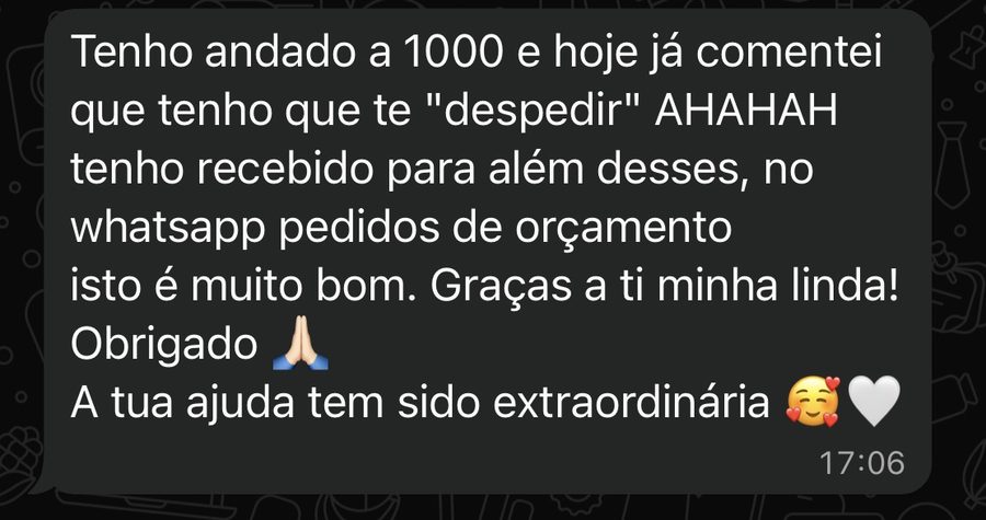 Mensagem de cliente: tenho recebido no WhatsApp pedidos de orçamento, a tua ajuda tem sido extraordinária.